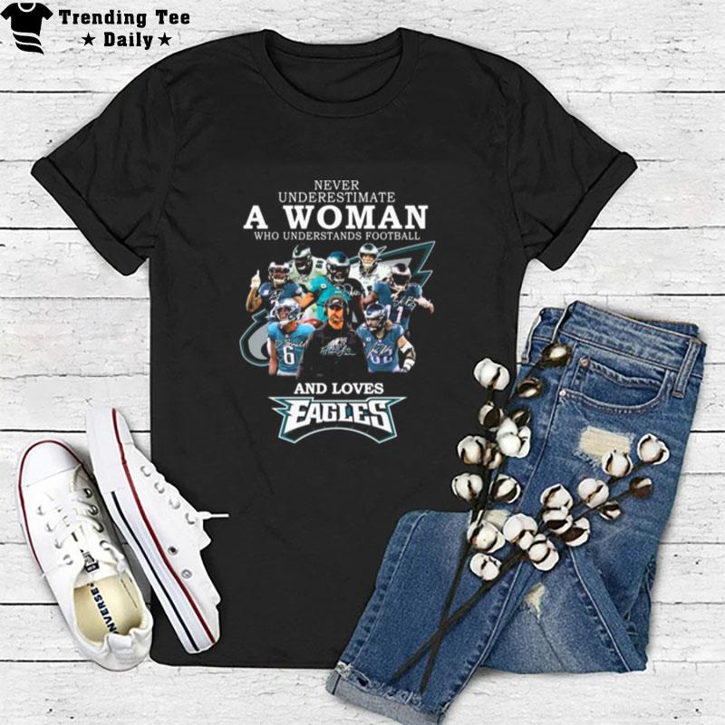 Never Underestimate A Woman Who Understands Football And Loves Eagles Football Team Signatures T-Shirt