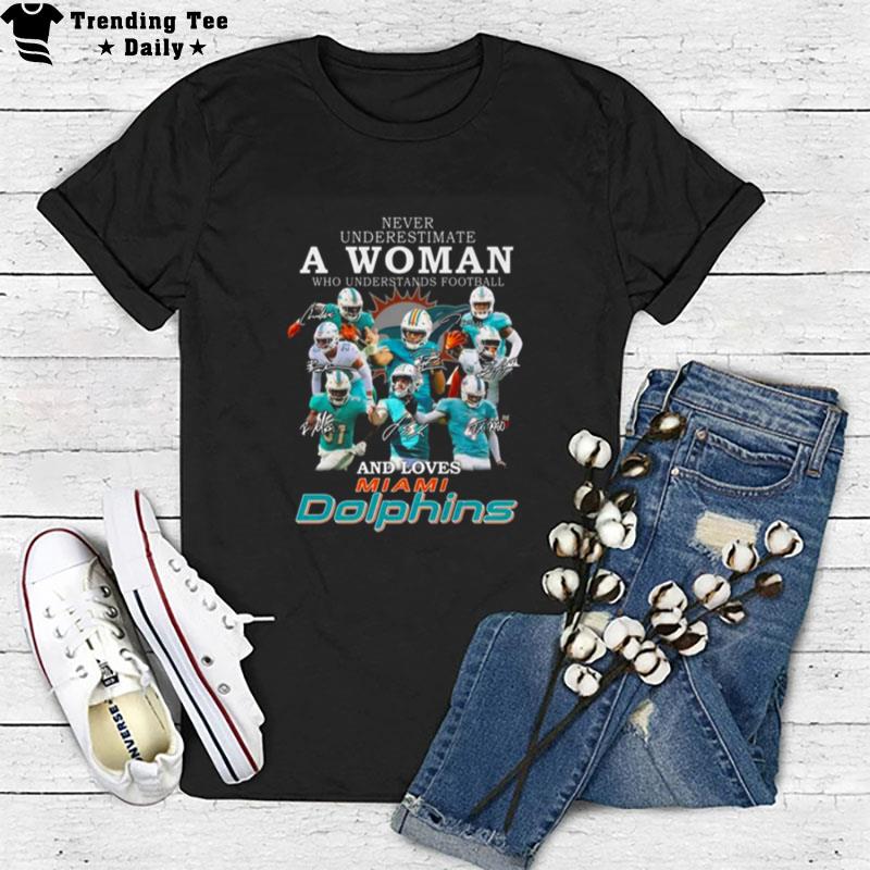 Never Underestimate A Woman Who Understands Football And Loves Miami Dolphin Signatures 2022 T-Shirt
