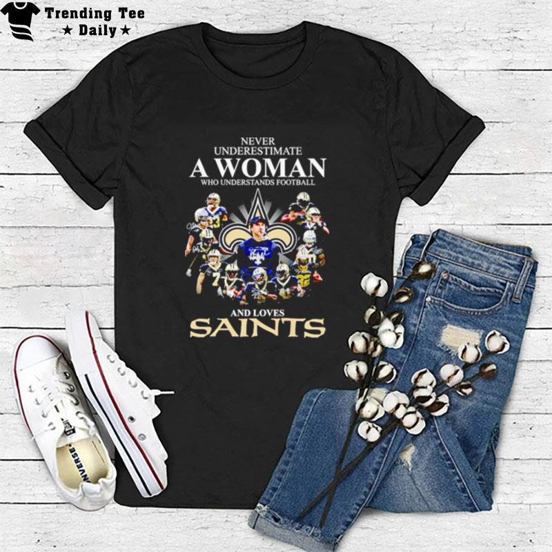 Never Underestimate A Woman Who Understands Football And Loves New Orleans Saints Signatures T-Shirt