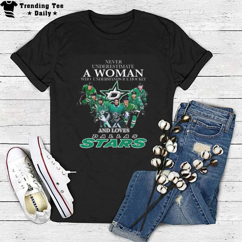 Never Underestimate A Woman Who Understands Ice Hockey And Loves Dallas Stars Signatures T-Shirt