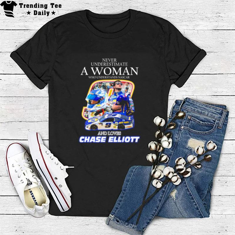 Never Underestimate A Woman Who Understands Nascar And Loves Chase Elliott 2022 T-Shirt