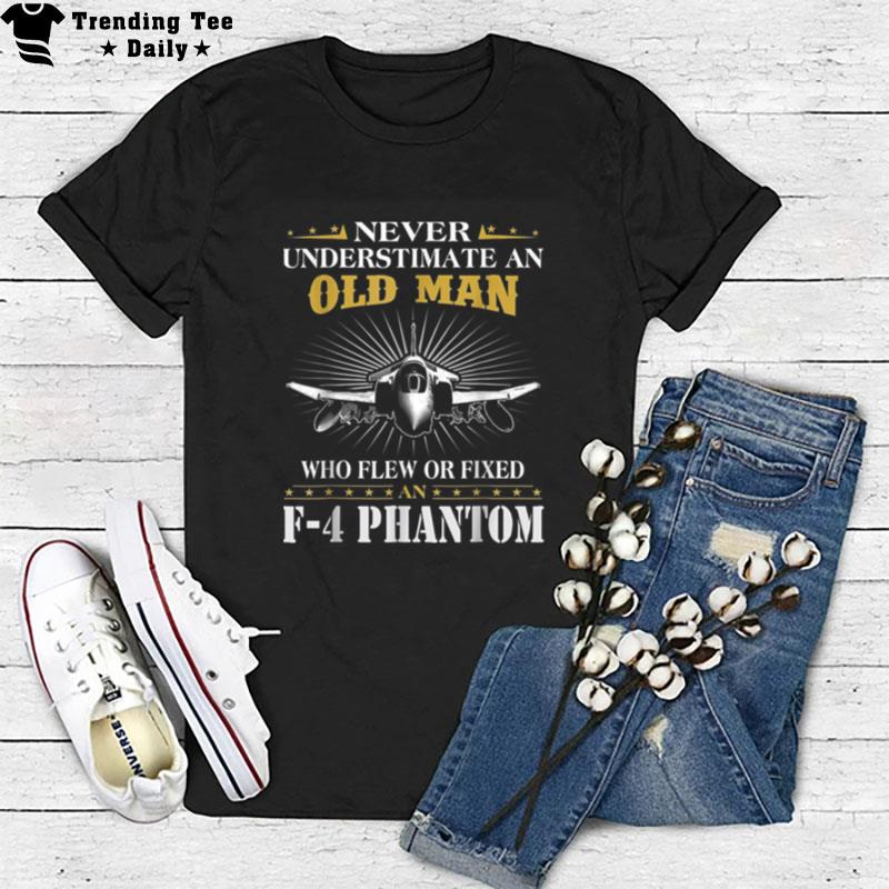 Never Underestimate An Old Man Who Flew Of Fixed F 4 Phantom B07Ty2Rx9M T-Shirt