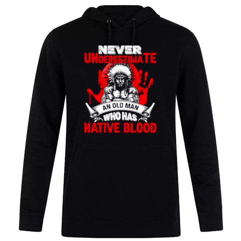 Never Underestimate An Old Man Who Has Native Blood Movement Native American Indigenous Hoodie