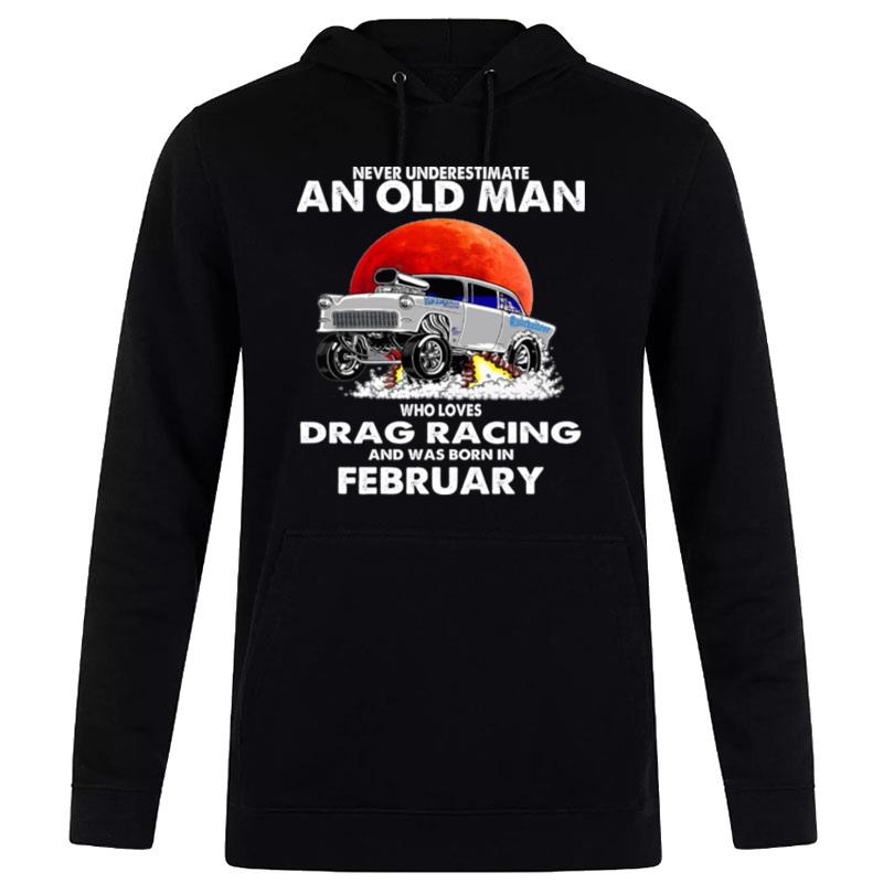 Never Underestimate An Old Man Who Loves Drag Racing And Was Born In February Blood Moon Hoodie