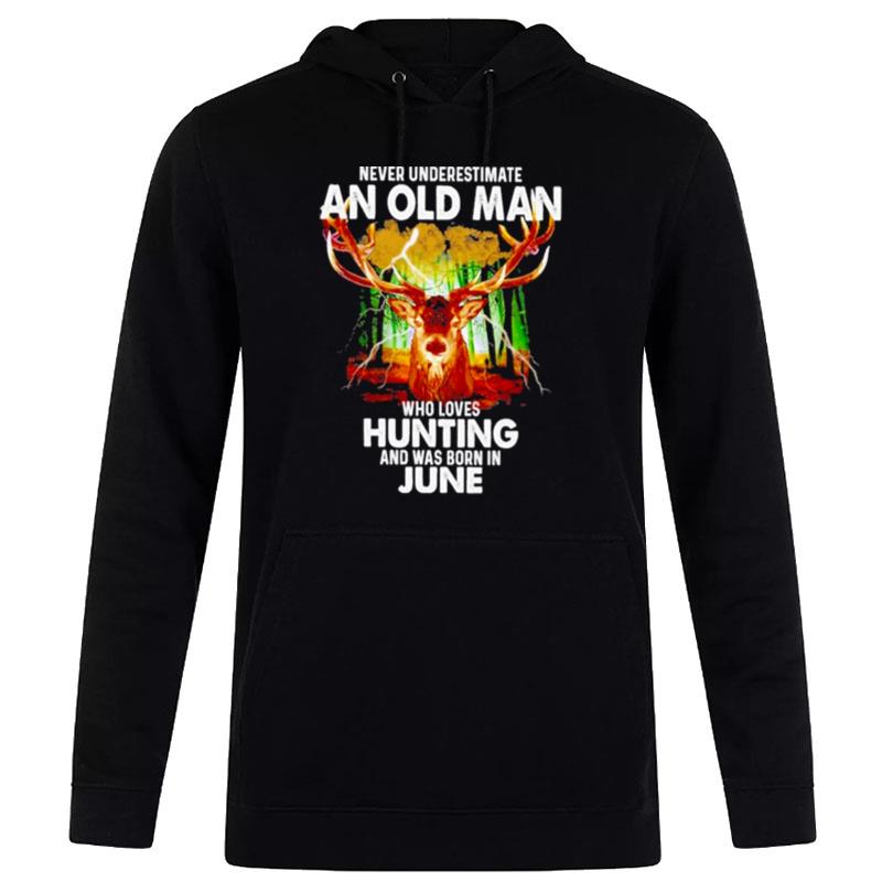 Never Underestimate An Old Man Who Loves Hunting And Was Born In June 2022 Hoodie