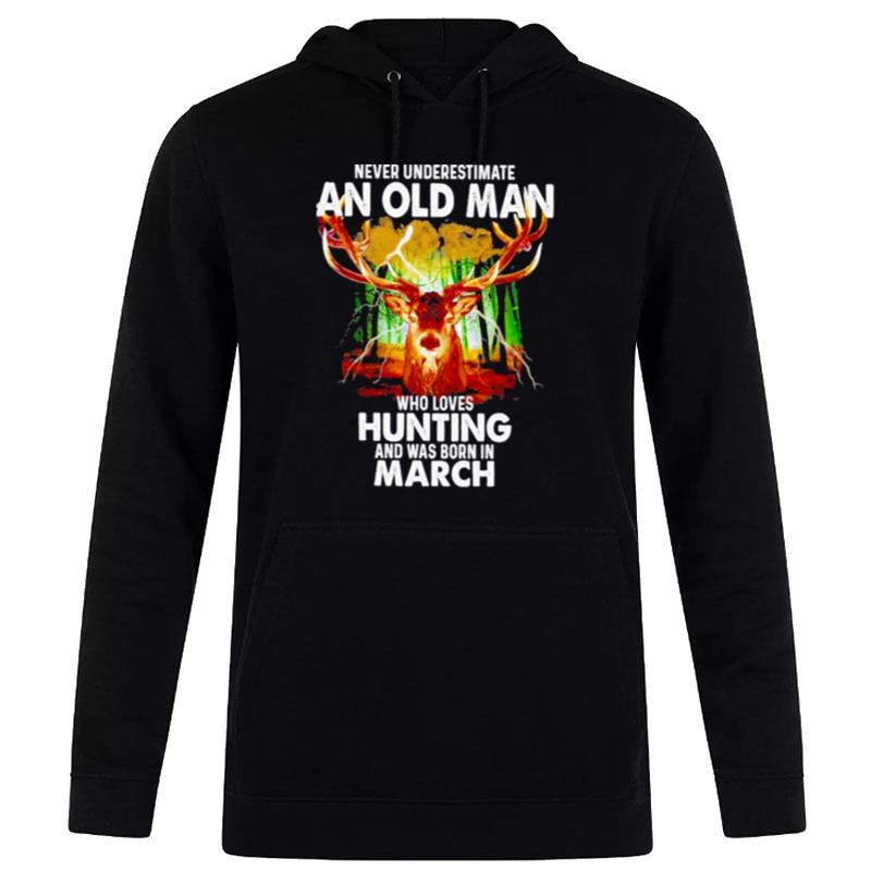 Never Underestimate An Old Man Who Loves Hunting And Was Born In March 2022 Hoodie