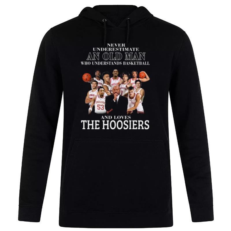 Never Underestimate An Old Man Who Understands Basketball And Loves The Hoosiers Indiana University Hoodie