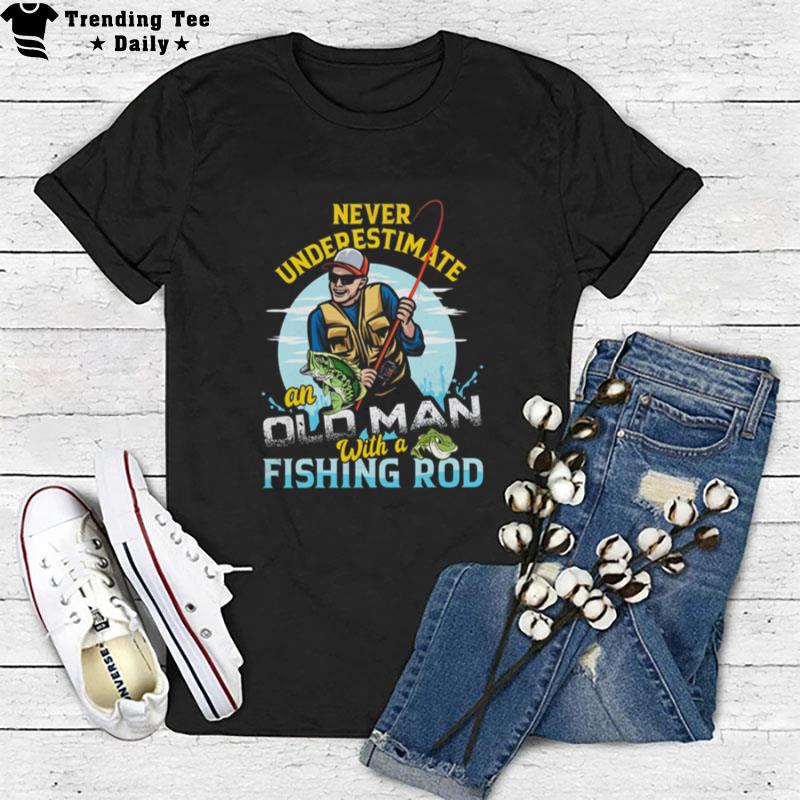 Never Underestimate An Old Man With A Fishing Rod T-Shirt