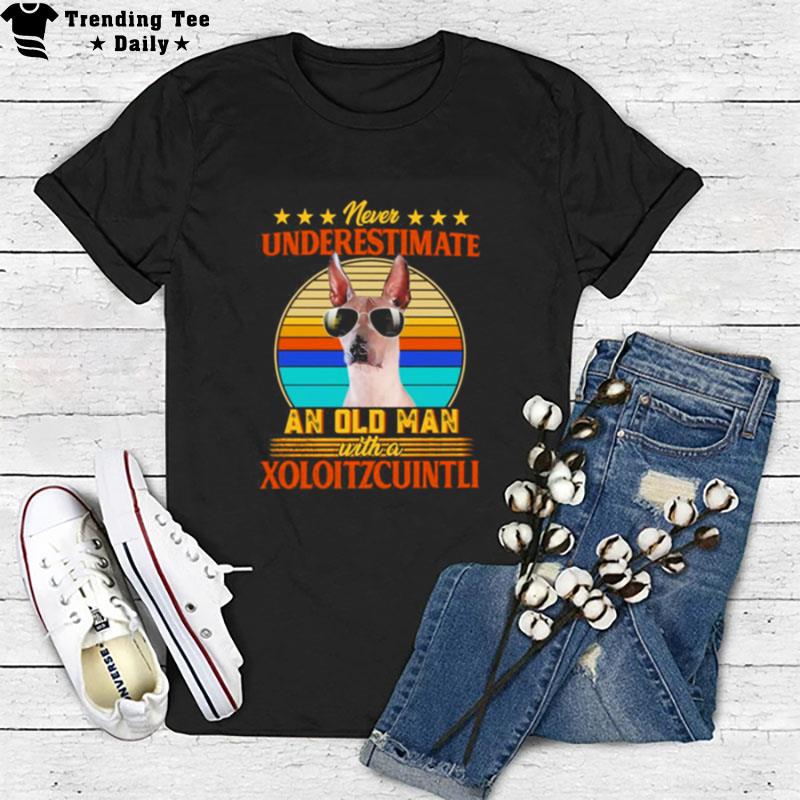 Never Underestimate An Old Man With A Xoloitzcuintli T-Shirt