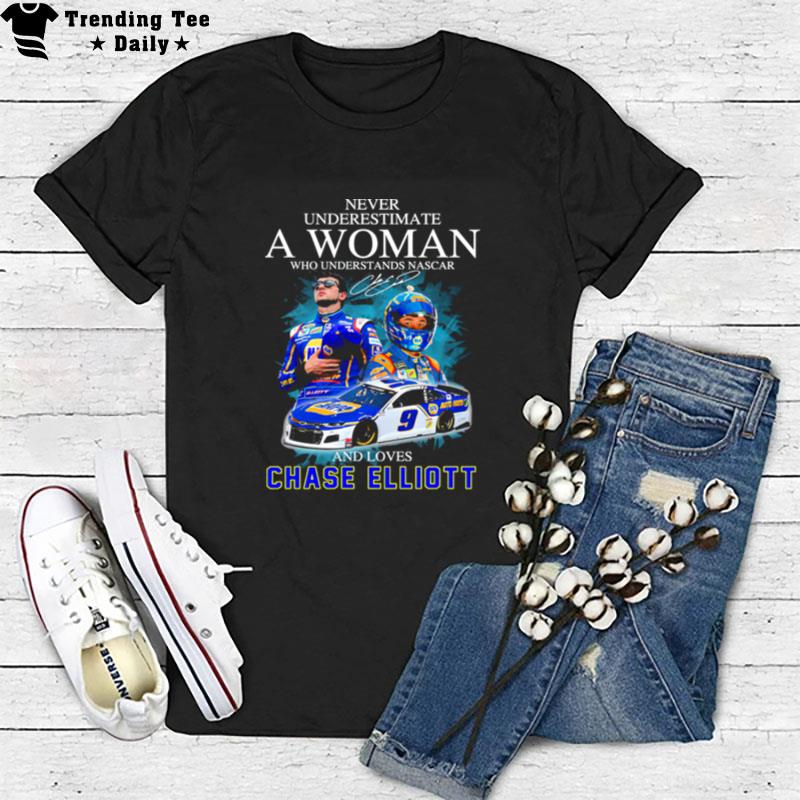 Never Underestimate An Old Woman Who Understands Nascar And Loves Chase Elliott Signature T-Shirt