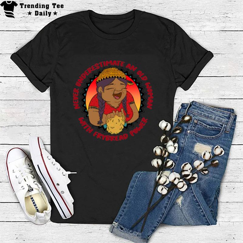 Never Underestimate An Old Woman With Frybread Power Grandma Feminis T-Shirt