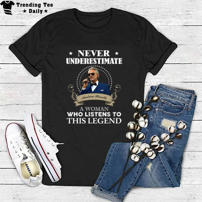 Never Underestimate Andrea Bocelli A Woman Who Listens To This Legend T-Shirt