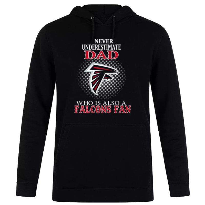 Never Underestimate Dad Who Is Also A Atlanta Falcons Fan Hoodie