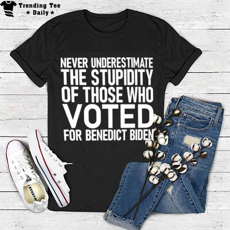 Never Underestimate The Stupidity Of Those Who Voted For Benedict Biden T-Shirt