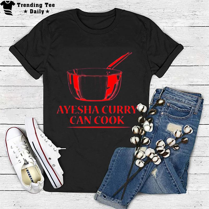 New Trend Ayesha Curry Can Cook T-Shirt