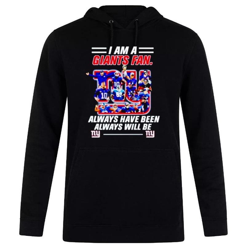 New York Giants I Am A Giants Fan Always Have Been Alway Will Be Hoodie