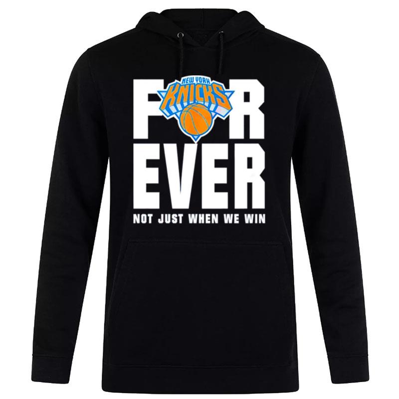 New York Knicks For Ever Not Just When We Win Hoodie