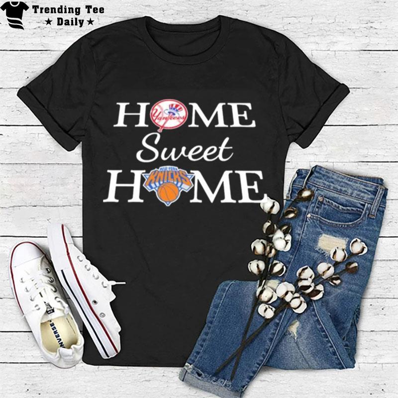 New York Yankees Baseball And New York Knicks Home Sweet Home T-Shirt