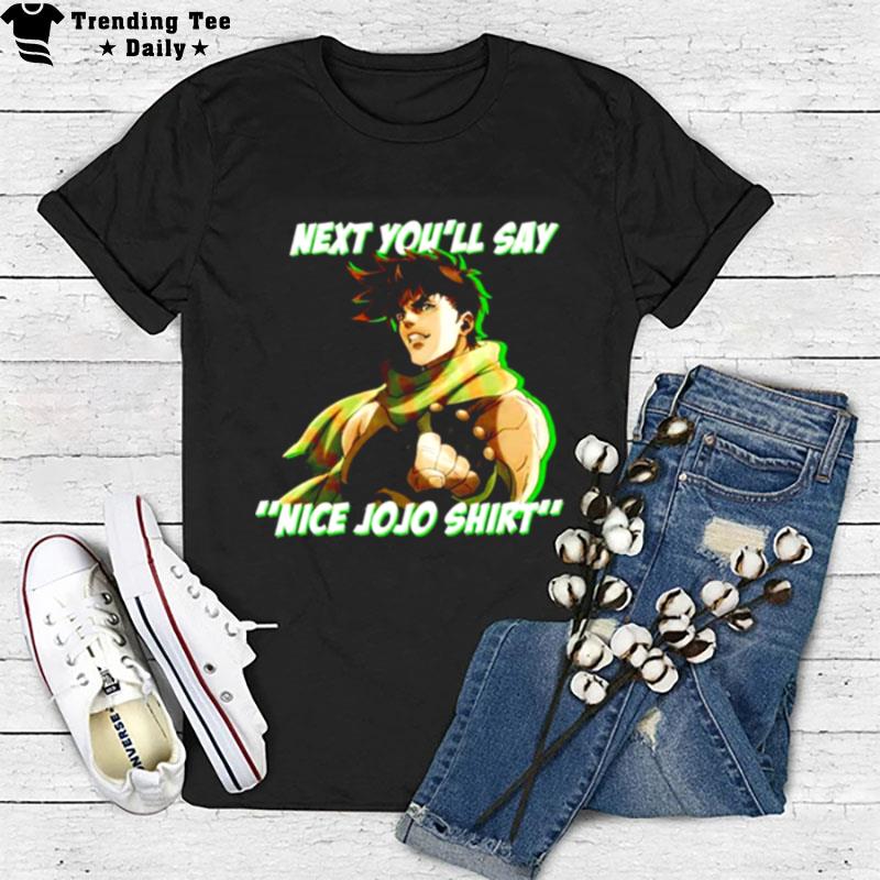 Next You'Ll Say Nice Jojo Unisex T-Shirt