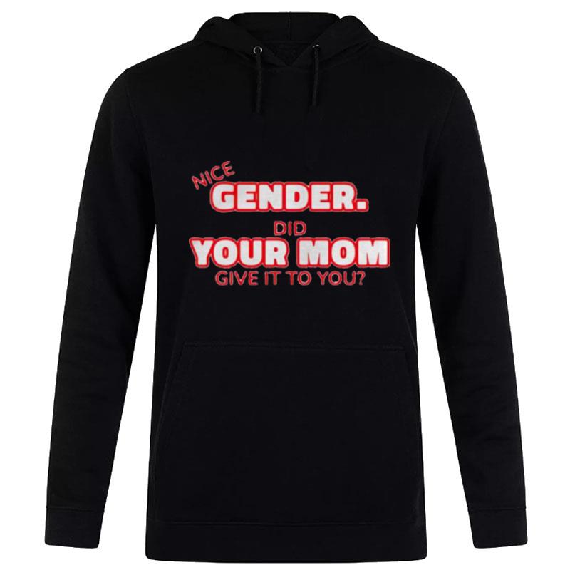 Nice Gender Did Your Mom Give It To You Hoodie