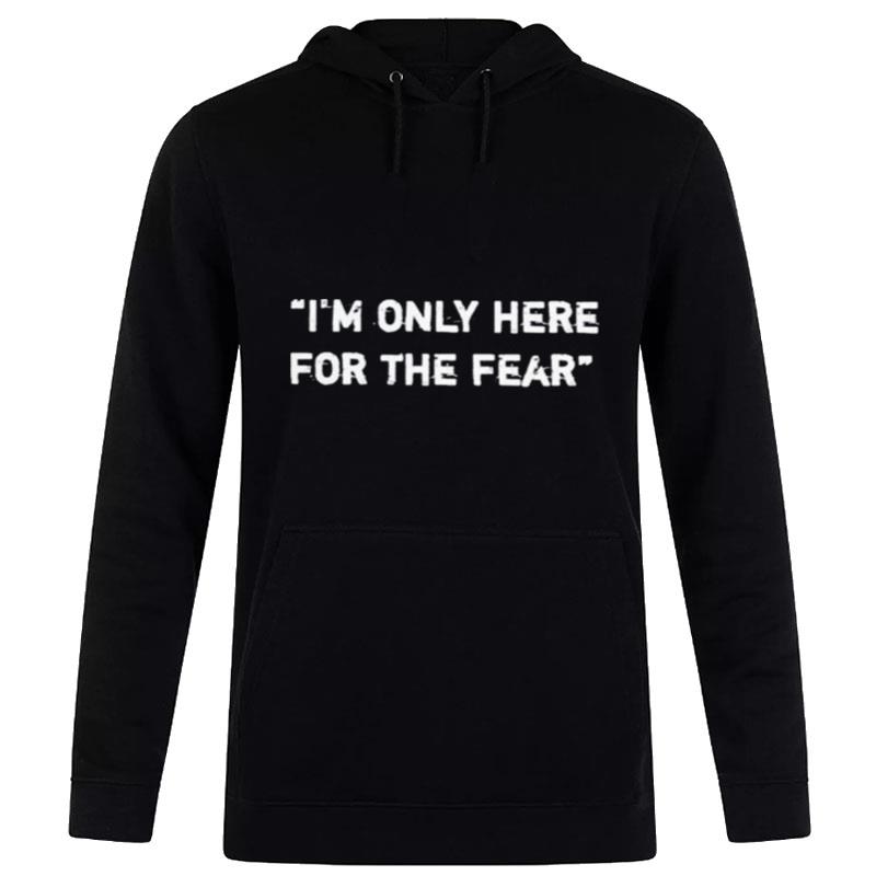 Nice I'M Only Here For The Fear Hoodie