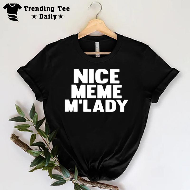 Nice Meme M'Lady T-Shirt