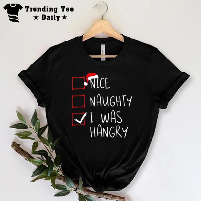 Nice Naughty I Was Hangry Christmas List Xmas Santa Claus T-Shirt