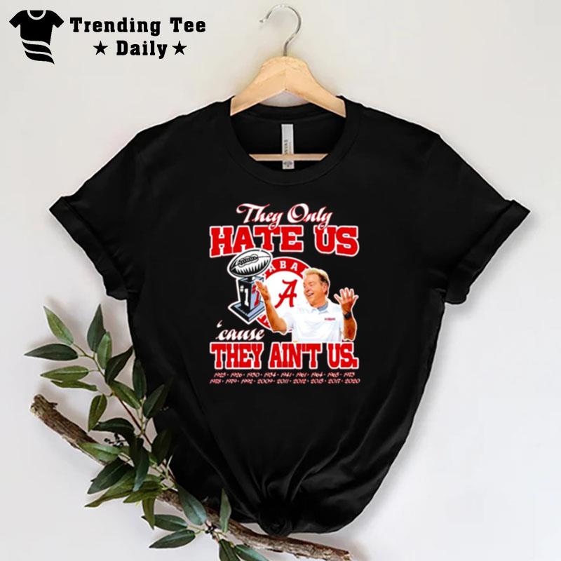 Nick Saban They Only Hate Us Because They Ain'T Us Alabama Crimson Tide T-Shirt