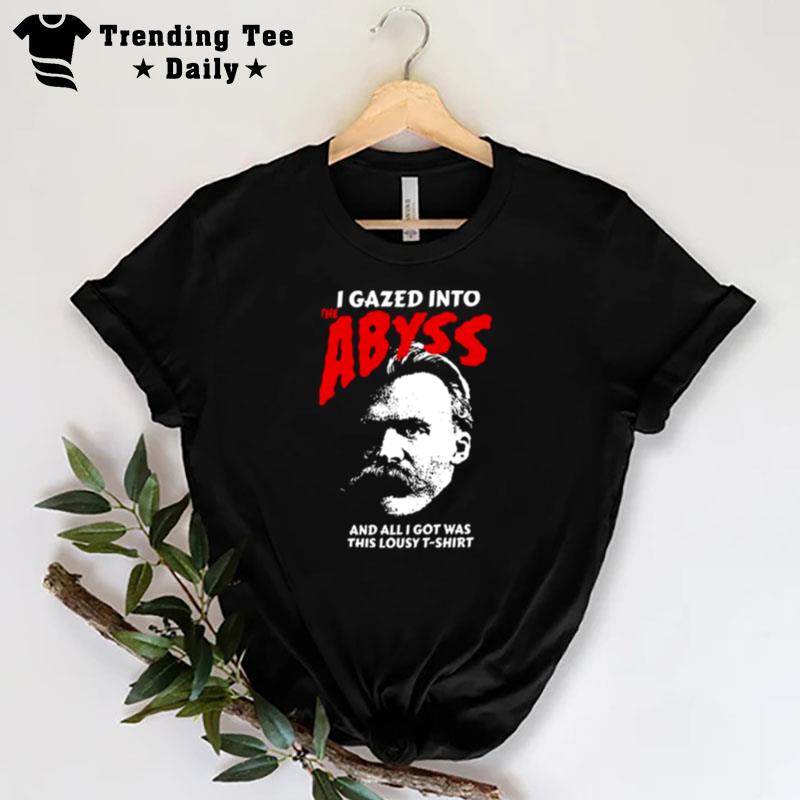 Nietzsche I Gazed Into The Abyss And I Got Was This Lousy T-Shirt