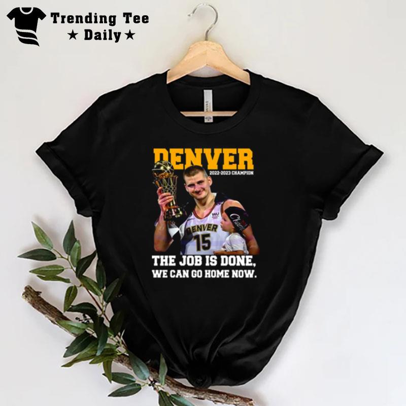 Nikola Jokic And Son The Job Is Done We Can Go Home Now 2023 Champions T-Shirt