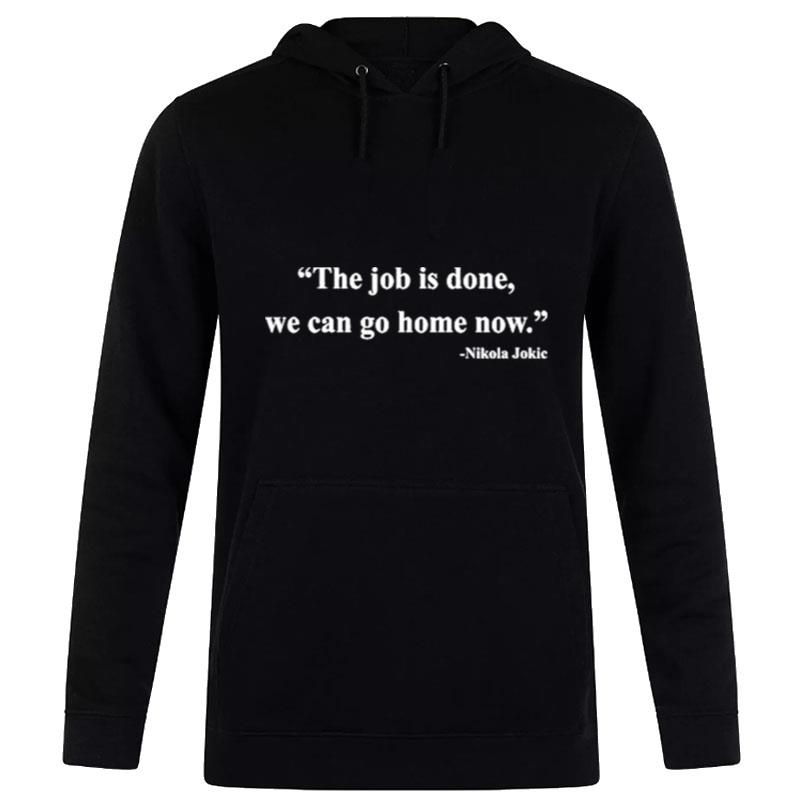 Nikola Jokic The Job Is Done We Can Go Home Now Hoodie