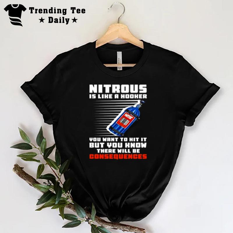 Nitrous Is Like A Hooker You Want To Hit It But You Know There Will Be Consequences T-Shirt