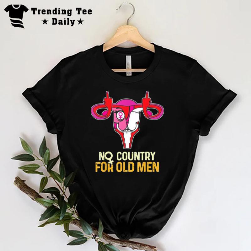 No Country For Old Men Uterus Feminist Women Rights T-Shirt