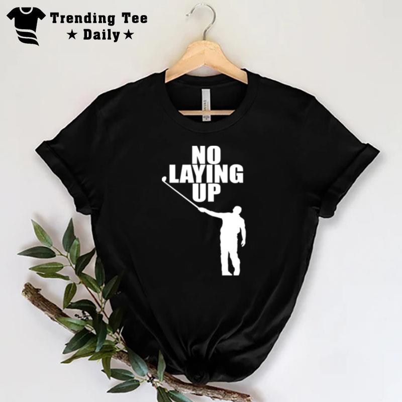 No Laying Up Golfer Phil T-Shirt