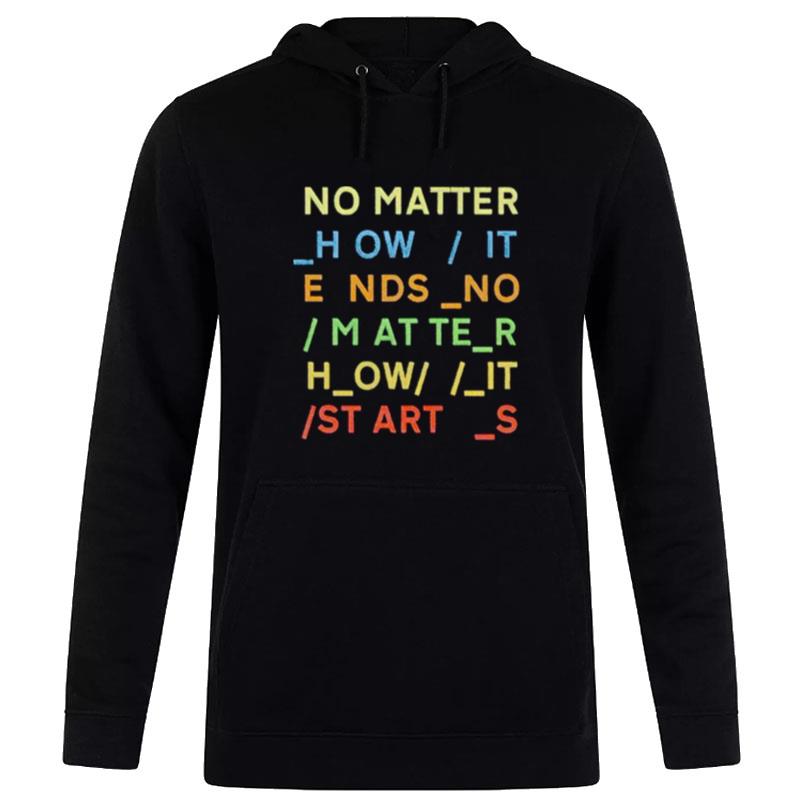 No Matter How It Ends No Matter How It Starts Hoodie