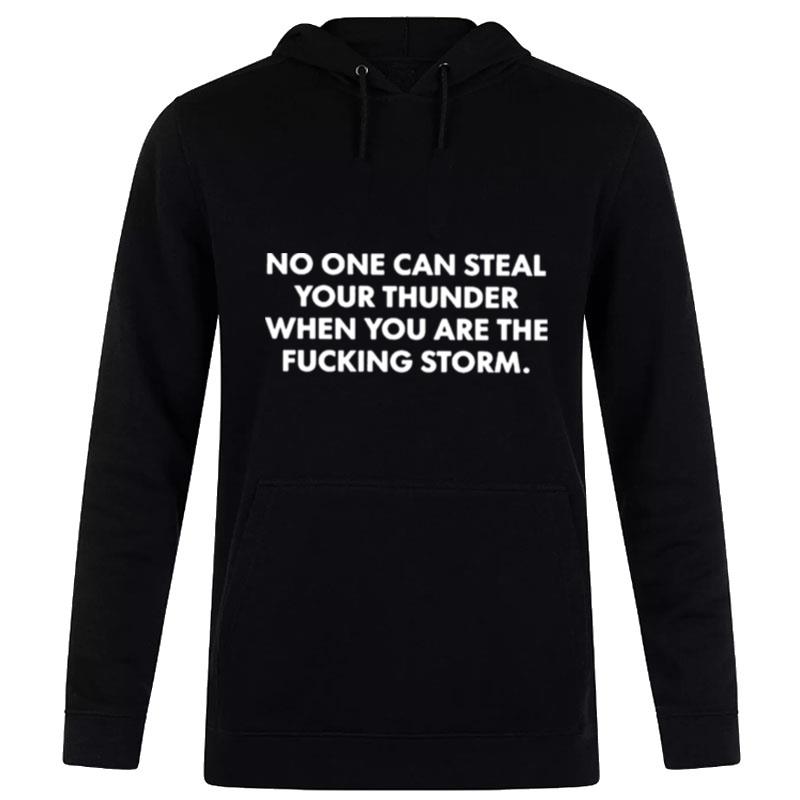 No One Can Steal Thunder When You Are The Fucking Storm Hoodie