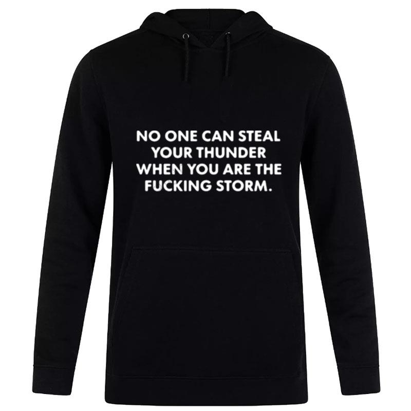 No One Can Steal Thunder When You Are The Fucking Storm Hoodie