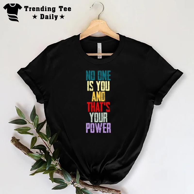 No One Is You And Thats Your Power T-Shirt