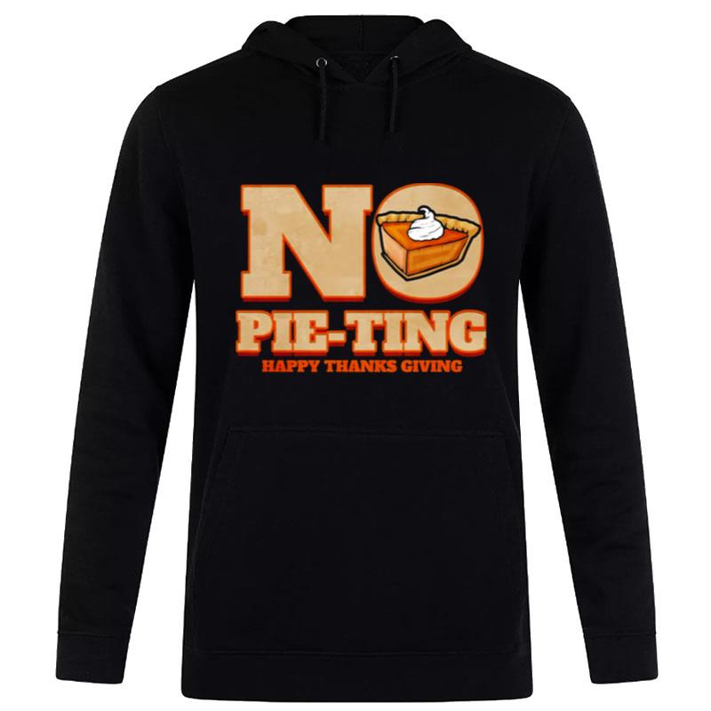 No Pie Ting Happy Pumpkin Pie Happy Thanks Giving Thanksgiving Hoodie