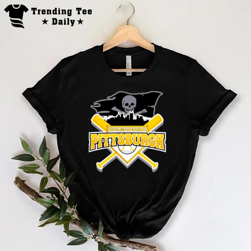 No Place Like Home Pittsburgh Pirates Baseball T-Shirt