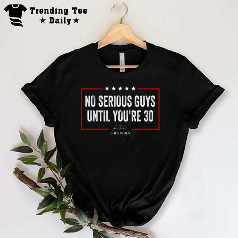 No Serious Guys Until You'Re 30 Joe Biden Quote T-Shirt