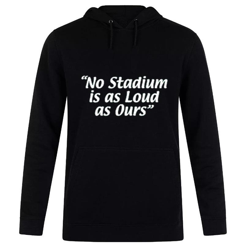 No Stadium Is As Loud As Ours Hoodie