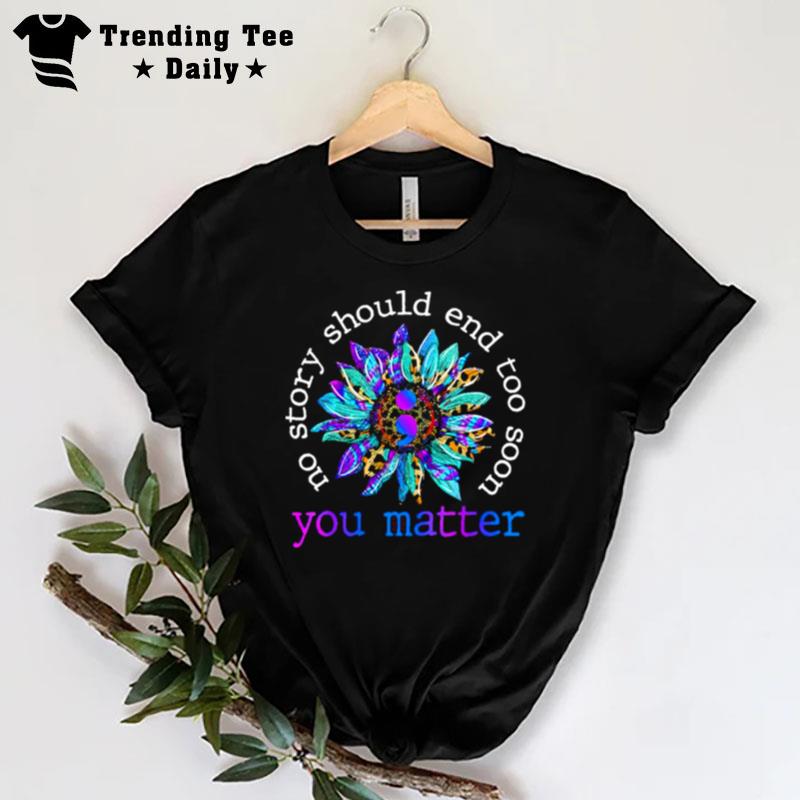 No Story Should End Too Soon You Matter Awareness T-Shirt