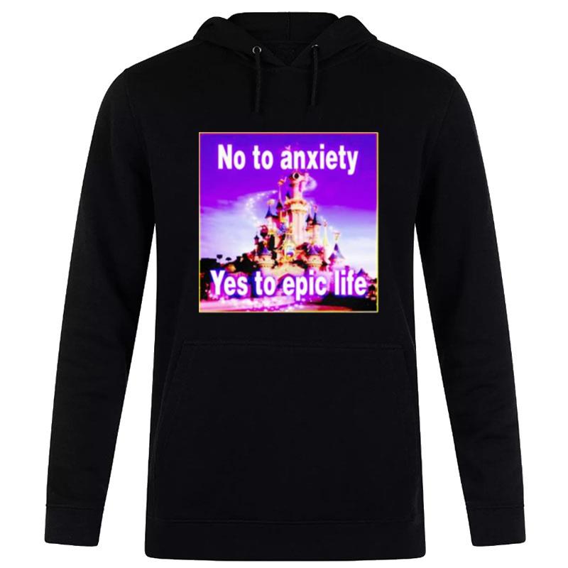 No To Anxiety Yes To Epic Life Hoodie