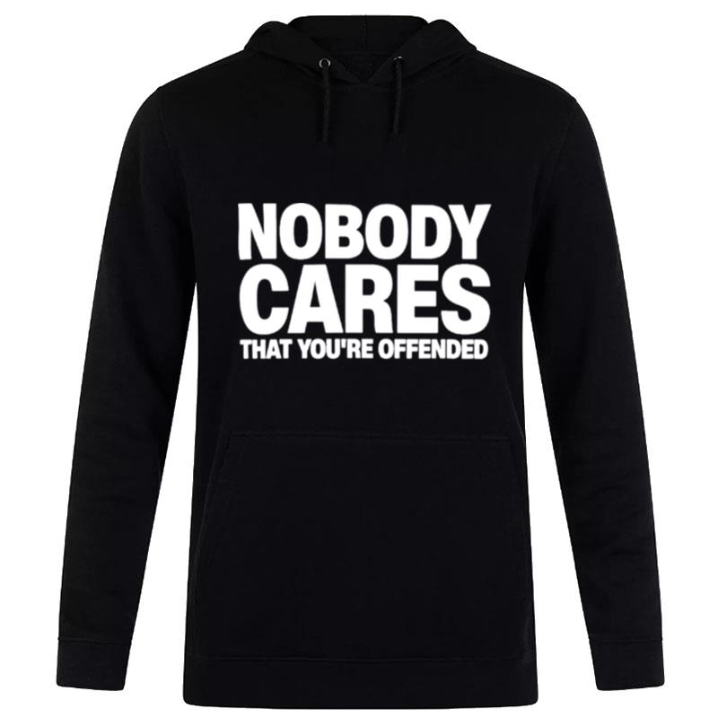 Nobody Cares That You'Re Offended Hoodie