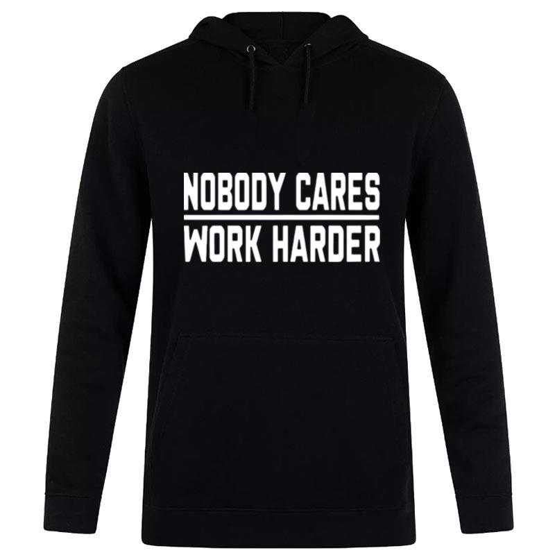 Nobody Cares Work Harder T Hoodie