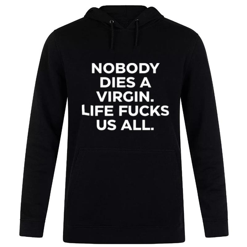 Nobody Dies A Virgin Life Fucks Us All Hoodie