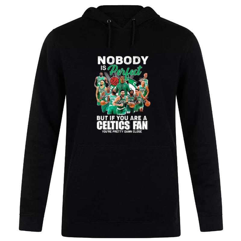 Nobody Is Perfect But If You Are A Boston Celtics Fan You'Re Pretty Damn Close Signatures Hoodie