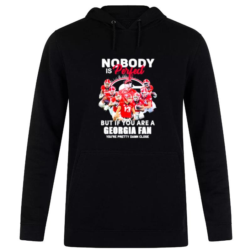 Nobody Is Perfect But If You Are A Georgia Fan You'Re Pretty Damn Close Signatures Hoodie