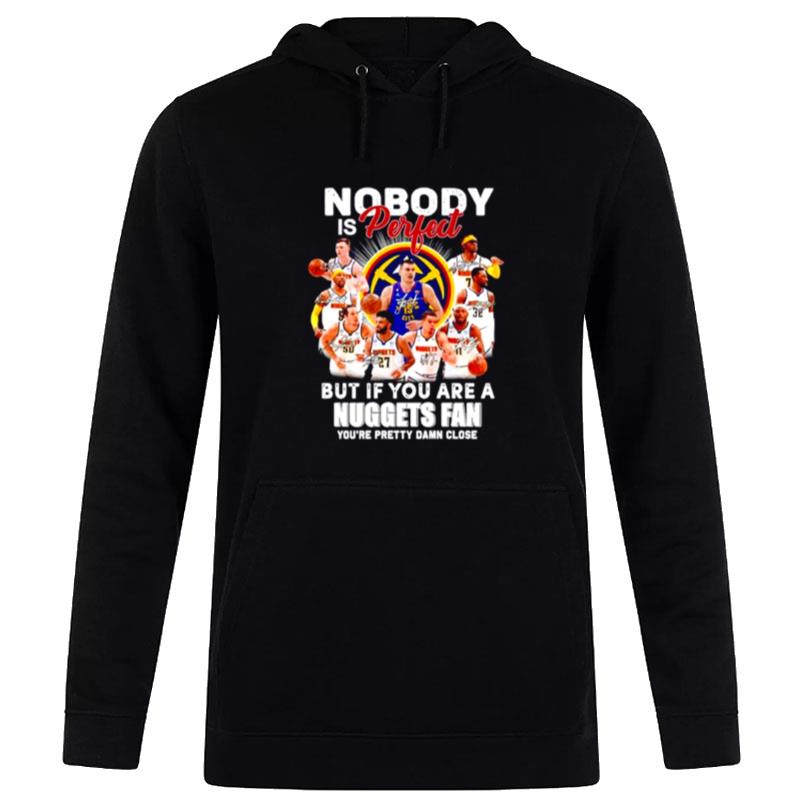 Nobody Is Perfect But If You Are A Nuggets Fan You'Re Pretty Damn Lose Signatures Hoodie